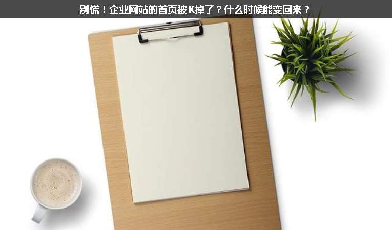 別慌！企業(yè)網(wǎng)站的首頁(yè)被K掉了？什么時(shí)候能變回來(lái)？
